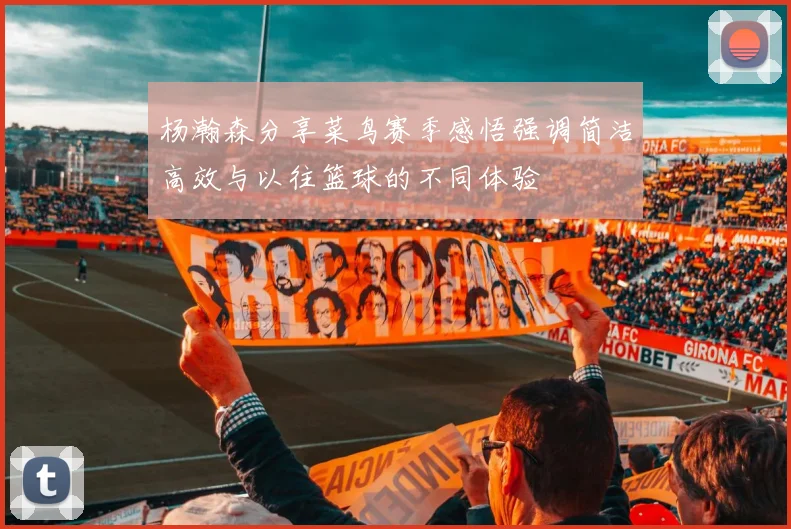 杨瀚森分享菜鸟赛季感悟强调简洁高效与以往篮球的不同体验