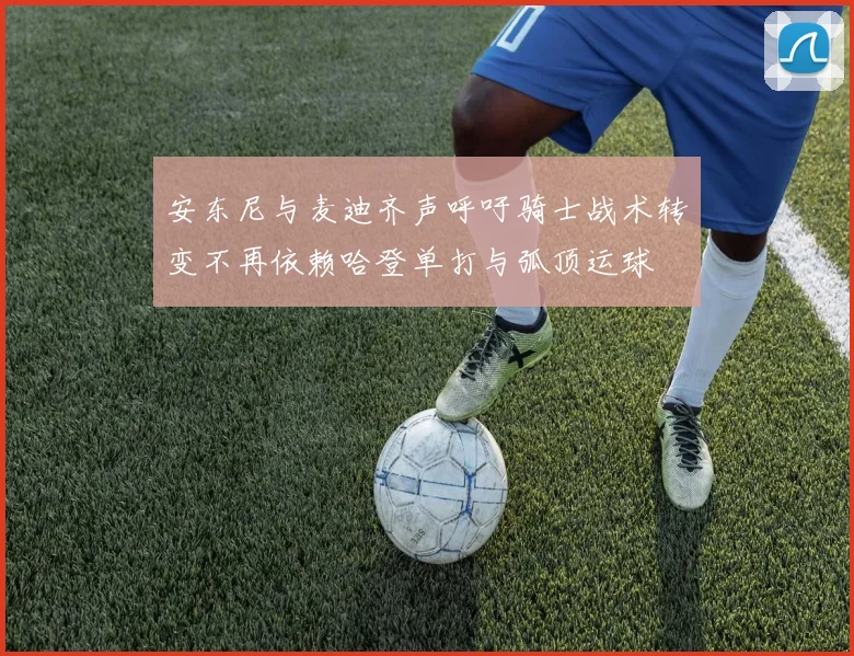 安东尼与麦迪齐声呼吁骑士战术转变不再依赖哈登单打与弧顶运球